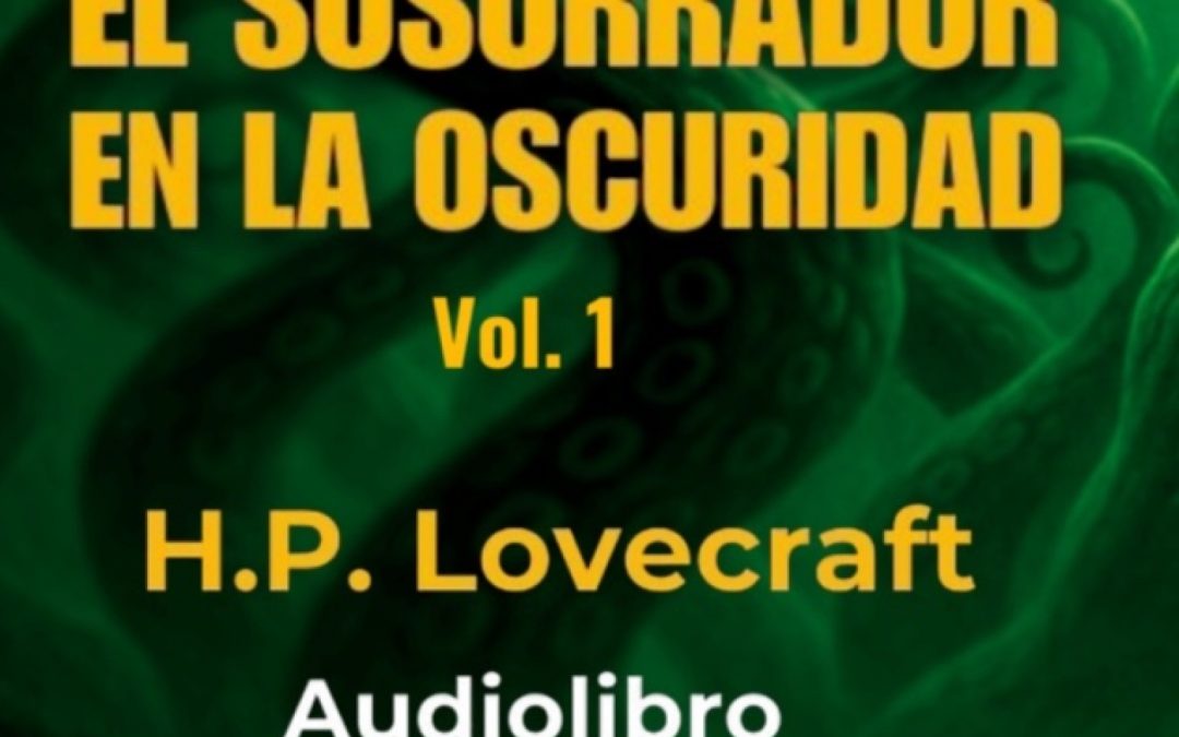 El susurrador en la oscuridad (1) H. P. Lovecraft – Audiolibro con voz humana real – Acceso anticipado